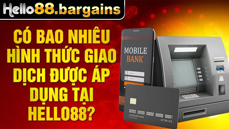 Hello88 37 Hello88 có 4 hình thức giao dịch nạp rút